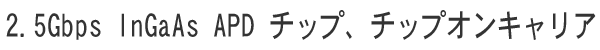 2.5Gbps InGaAs アバランシェ・フォトダイオード(APD)チップ、チップオンキャリア